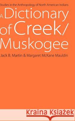 A Dictionary of Creek/Muskogee: With Notes on the Florida and Oklahoma Seminole Dialects of Creek Jack B. Martin Margaret McKane Mauldin Margaret McKane Mauldin 9780803232075