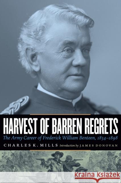 Harvest of Barren Regrets: The Army Career of Frederick William Benteen, 1834-1898 (Revised) Mills, Charles K. 9780803236844