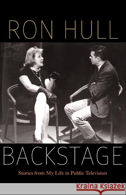 Backstage: Stories from My Life in Public Television Ronald Eugene Hull Ron Hull 9780803240667