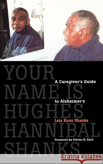 Your Name Is Hughes Hannibal Shanks: A Caregiver's Guide to Alzheimer's Shanks, Lela Knox 9780803242456 University of Nebraska Press