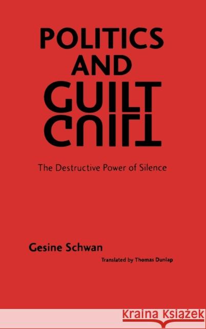 Politics and Guilt: The Destructive Power of Silence Gesine Schwan Thomas Dunlap 9780803242807