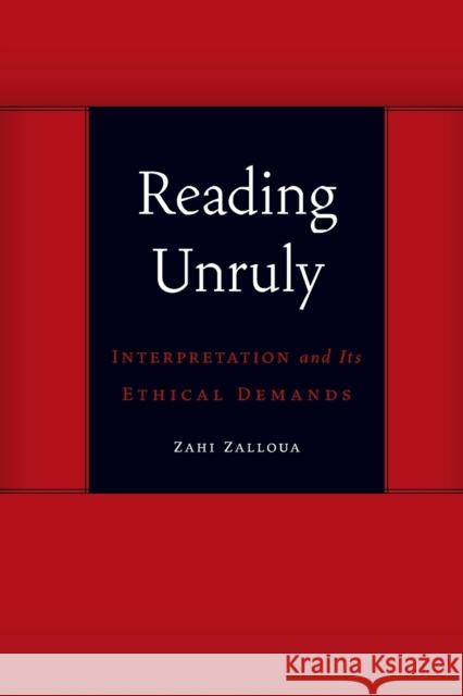 Reading Unruly: Interpretation and Its Ethical Demands Zalloua, Zahi 9780803246270 University of Nebraska Press