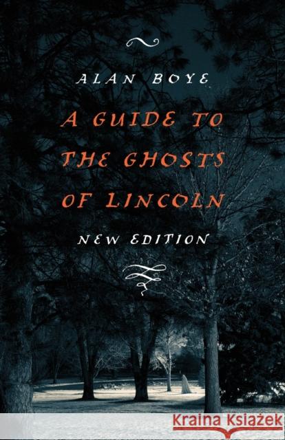 A Guide to the Ghosts of Lincoln Alan Boye 9780803246911 Bison Books