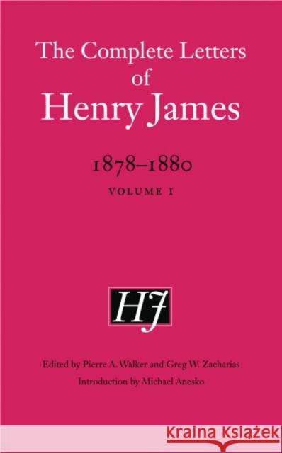 The Complete Letters of Henry James, 1878-1880: Volume 1 Henry, Jr. James Greg W. Zacharias Pierre A. Walker 9780803254244 University of Nebraska Press