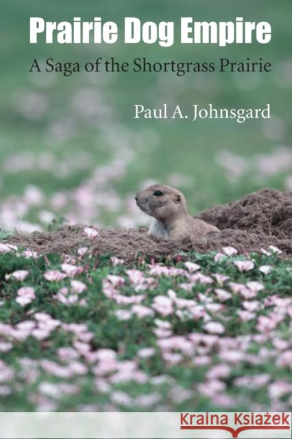 Prairie Dog Empire: A Saga of the Shortgrass Prairie Johnsgard, Paul A. 9780803254879 Bison Books