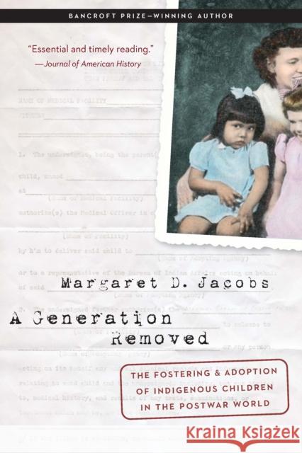 A Generation Removed: The Fostering and Adoption of Indigenous Children in the Postwar World Margaret D. Jacobs 9780803255364 University of Nebraska Press