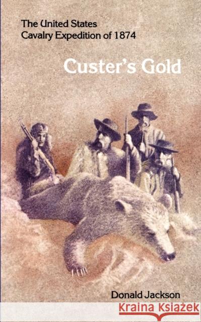 Custer's Gold: The United States Cavalry Expedition of 1874 Jackson, Donald 9780803257504 University of Nebraska Press