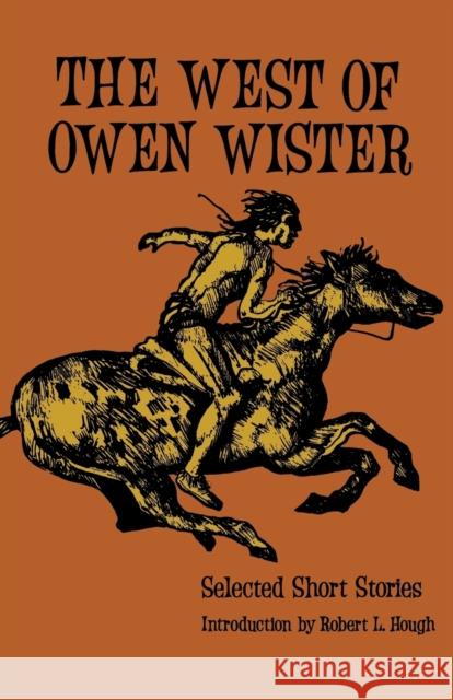 The West of Owen Wister: Selected Short Stores Wister, Owen 9780803257603 University of Nebraska Press