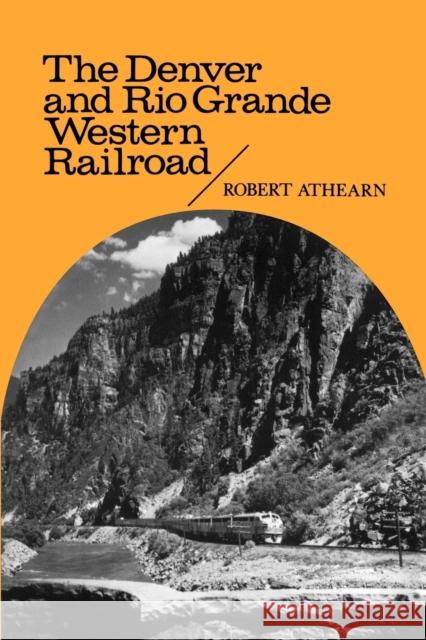 The Denver and Rio Grande Western Railroad: Rebel of the Rockies Athearn, Robert G. 9780803258617 University of Nebraska Press