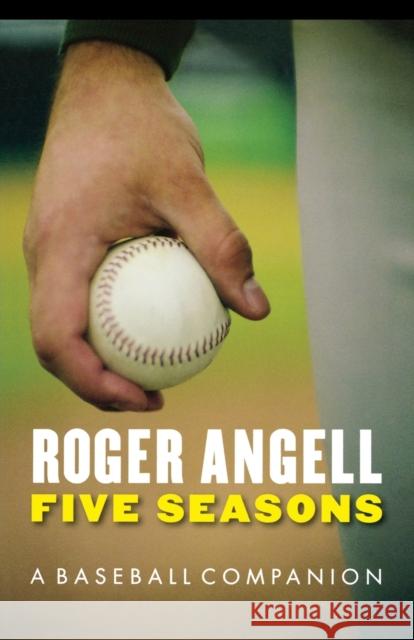 Five Seasons: A Baseball Companion Angell, Roger 9780803259508 University of Nebraska Press