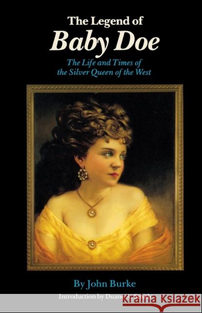 The Legend of Baby Doe: The Life and Times of the Silver Queen of the West Burke, John 9780803261037 University of Nebraska Press