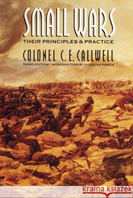 Small Wars: Their Principles and Practice (Third Edition) Callwell, C. E. 9780803263666 University of Nebraska Press