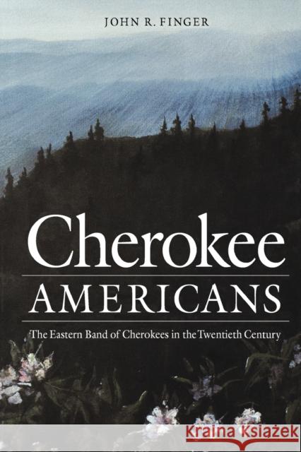 Cherokee Americans: The Eastern Band of Cherokees in the Twentieth Century Finger, John R. 9780803268791 University of Nebraska Press