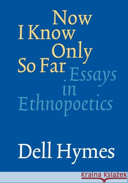 Now I Know Only So Far: Essays in Ethnopoetics Hymes, Dell H. 9780803273351 University of Nebraska Press