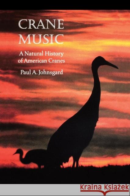 Crane Music: A Natural History of American Cranes Johnsgard, Paul A. 9780803275935 University of Nebraska Press