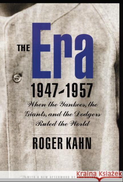 The Era 1947-1957: When the Yankees, the Giants, and the Dodgers Ruled the World Kahn, Roger 9780803278059 University of Nebraska Press