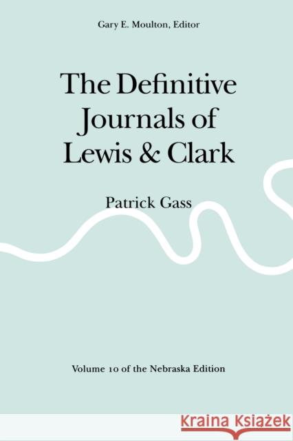 The Definitive Journals of Lewis and Clark, Vol 10: Patrick Gass Lewis, Meriwether 9780803280229 Bison Books
