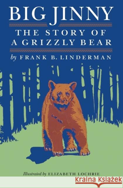Big Jinny: The Story of a Grizzly Bear Linderman, Frank Bird 9780803280441 Bison Books
