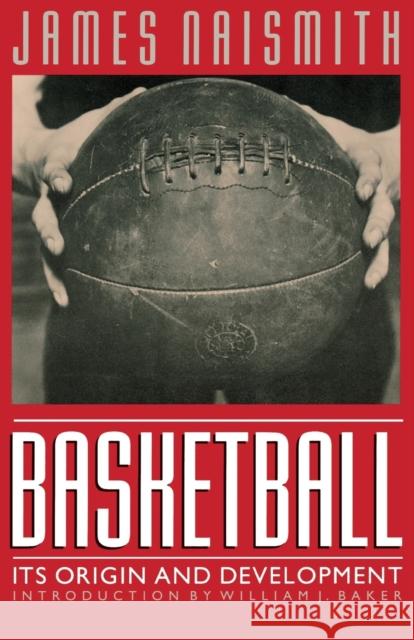 Basketball: Its Origin and Development Naismith, James 9780803283701 University of Nebraska Press