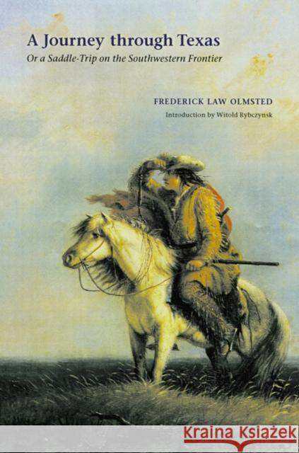 A Journey Through Texas: Or a Saddle-Trip on the Southwestern Frontier Olmsted, Frederick Law 9780803286207 Bison Books