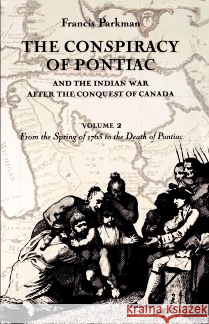 The Conspiracy of Pontiac and the Indian War after the Conquest of Canada, volume 2: From the Spring of 1763 to the Death of Pontiac Parkman, Francis 9780803287372 University of Nebraska Press