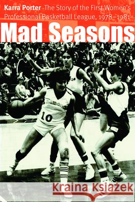 Mad Seasons: The Story of the First Women's Professional Basketball League, 1978-1981 Karra Porter 9780803287891 Bison Books