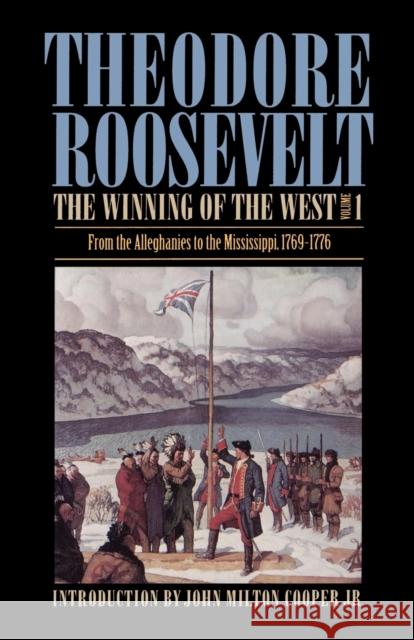 The Winning of the West, Volume 1: From the Alleghanies to the Mississippi, 1769-1776 Roosevelt, Theodore 9780803289543 University of Nebraska Press