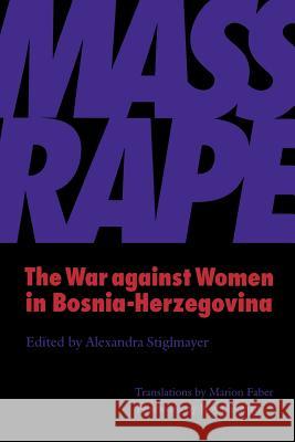 Mass Rape: The War against Women in Bosnia-Herzegovina Stiglmayer, Alexandra 9780803292291 University of Nebraska Press