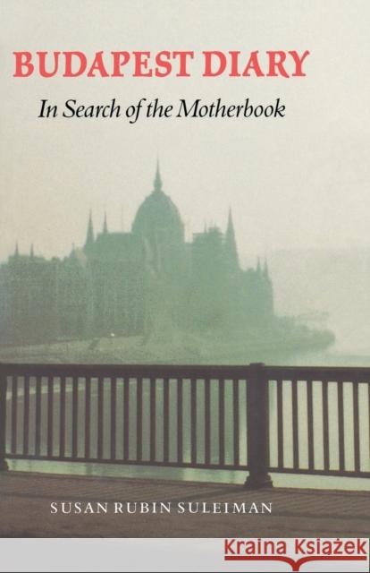 Budapest Diary: In Search of the Motherbook Suleiman, Susan Rubin 9780803292611 University of Nebraska Press