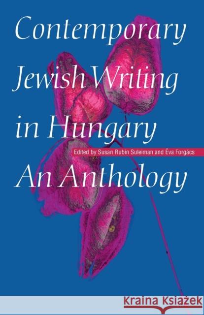 Contemporary Jewish Writing in Hungary: An Anthology Forgacs, Eva 9780803293045 University of Nebraska Press