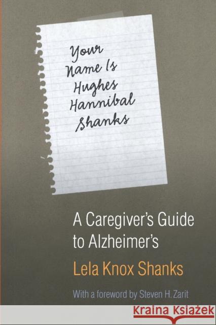 Your Name Is Hughes Hannibal Shanks: A Caregiver's Guide to Alzheimer's Shanks, Lela Knox 9780803293281 University of Nebraska Press
