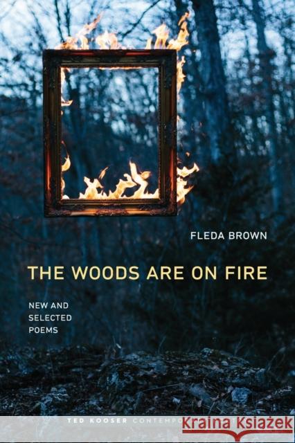 Woods Are on Fire: New and Selected Poems Fleda Brown Jackson Ted Kooser 9780803294943 University of Nebraska Press