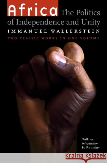 Africa: The Politics of Independence and Unity Wallerstein, Immanuel 9780803298569 University of Nebraska Press