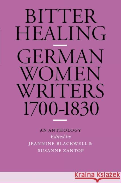 Bitter Healing: German Women Writers, 1700-1830. an Anthology Blackwell, Jeannine 9780803299092 University of Nebraska Press