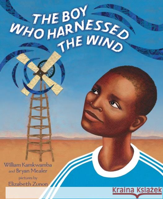 The Boy Who Harnessed the Wind: Picture Book Edition William Kamkwamba Bryan Mealer Elizabeth Zunon 9780803735118