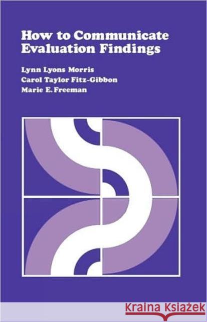How to Communicate Evaluation Findings Lynn Lyons Morris Carol T. Fitz-Gibbon Marie E. Freeman 9780803931343