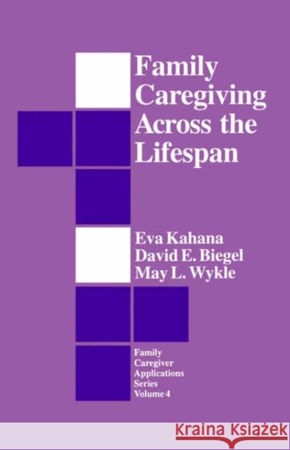 Family Caregiving Across the Lifespan David E. Biegel May L. Wykle Eva Kahana 9780803944312 Sage Publications