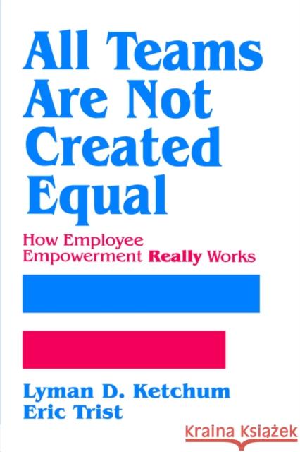 All Teams Are Not Created Equal: How Employee Empowerment Really Works Ketchum, Lyman D. 9780803946521 Sage Publications