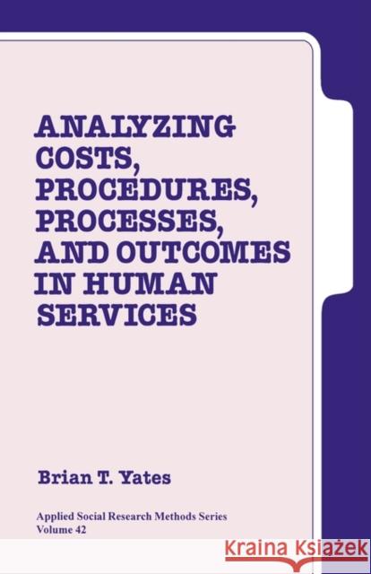 Analyzing Costs, Procedures, Processes, and Outcomes in Human Services: An Introduction Yates, Brian T. 9780803947863 Sage Publications