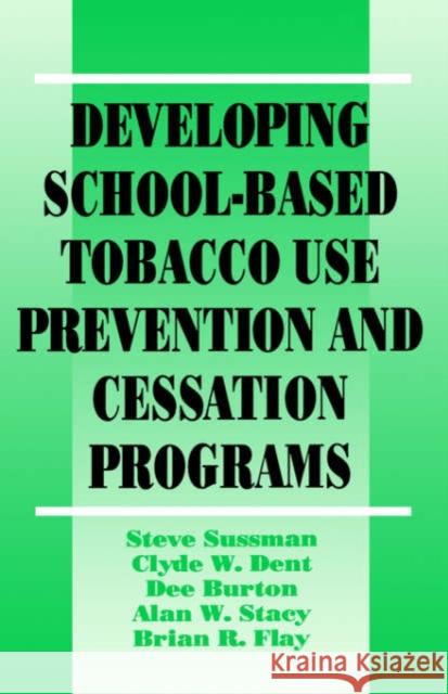 Developing School-Based Tobacco Use Prevention and Cessation Programs Steve Sussman Clyde W. Dent Dee Burton 9780803949270 Sage Publications