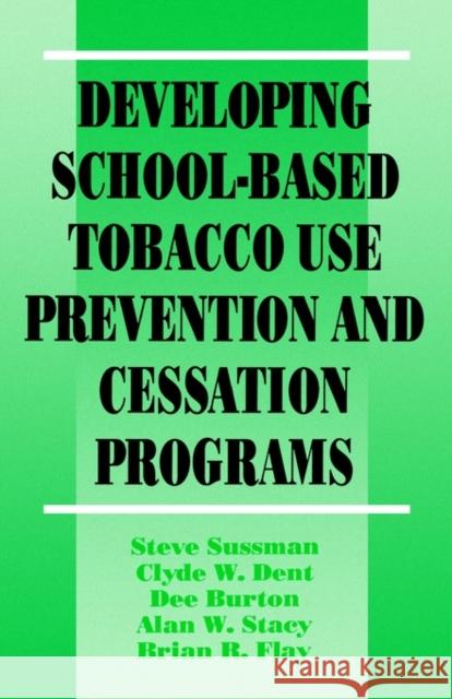 Developing School-Based Tobacco Use Prevention and Cessation Programs Steve Sussman Clyde W. Dent Dee Burton 9780803949287 Sage Publications