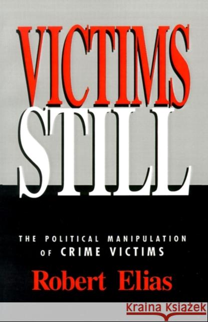 Victims Still: The Political Manipulation of Crime Victims Elias, Robert 9780803950535 Sage Publications