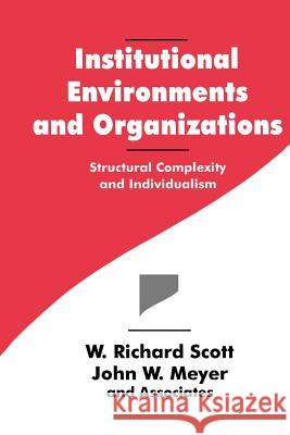 Institutional Environments and Organizations: Structural Complexity and Individualism W. Richard Scott John W. Meyer 9780803956674 Sage Publications