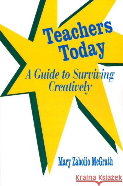Teachers Today: A Guide to Surviving Creatively McGrath, Mary Zabolio 9780803962293