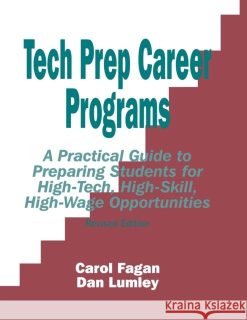 Tech Prep Career Programs: A Practical Guide to Preparing Students for High-Tech, High-Skill, High-Wage Opportunities, Revised Fagan, Carol 9780803965119 Corwin Press