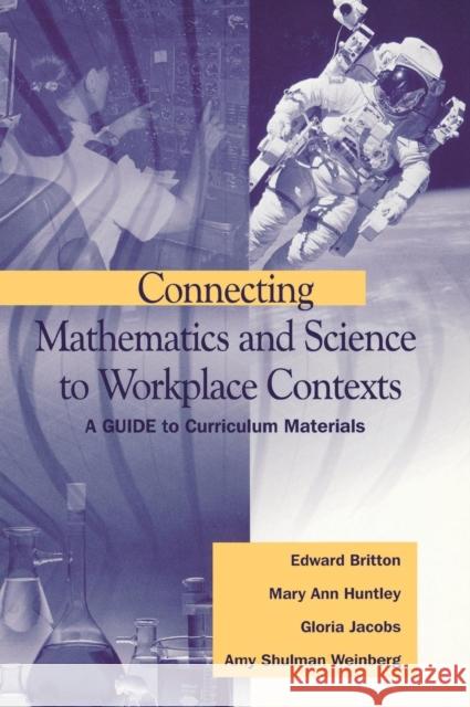 Connecting Mathematics and Science to Workplace Contexts: A Guide to Curriculum Materials Britton, Edward 9780803968660