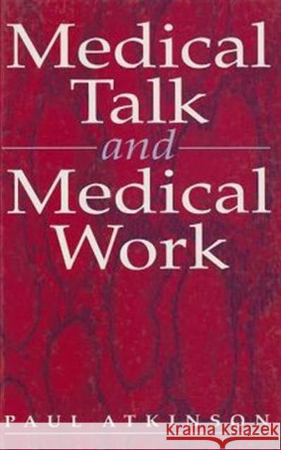 Medical Talk and Medical Work: The Liturgy of the Clinic Atkinson, Paul 9780803977303 SAGE Publications Ltd