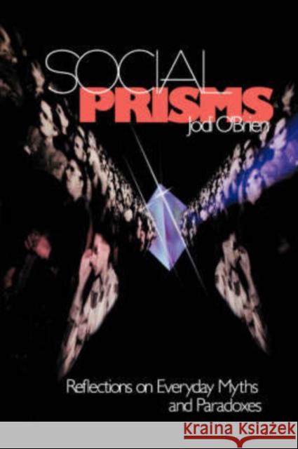Social Prisms: Reflections on Everyday Myths and Paradoxes O′brien, Jodi 9780803990319 Pine Forge Press