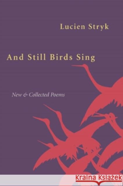 And Still Birds Sing: New and Collected Poems Stryk, Lucien 9780804010047 Swallow Press