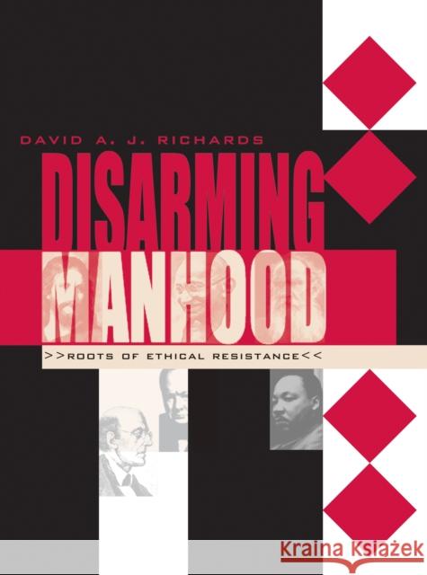 Disarming Manhood: Roots of Ethical Resistance David A. J. Richards 9780804010740 Swallow Press
